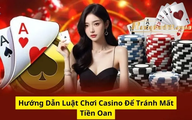 Hướng Dẫn Luật Chơi Casino Để Tránh Mất Tiền Oan