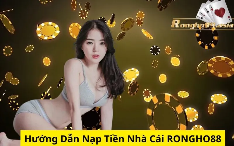 Hướng Dẫn Nạp Tiền Nhà Cái rongho99