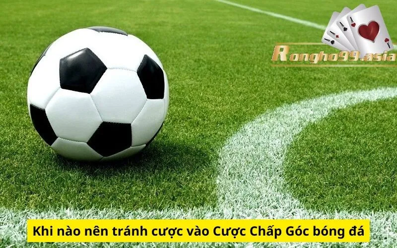Khi nào nên tránh cược vào Cược Chấp Góc bóng đá