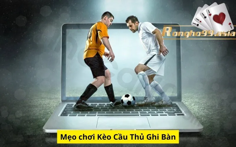 Mẹo chơi Kèo Cầu Thủ Ghi Bàn
