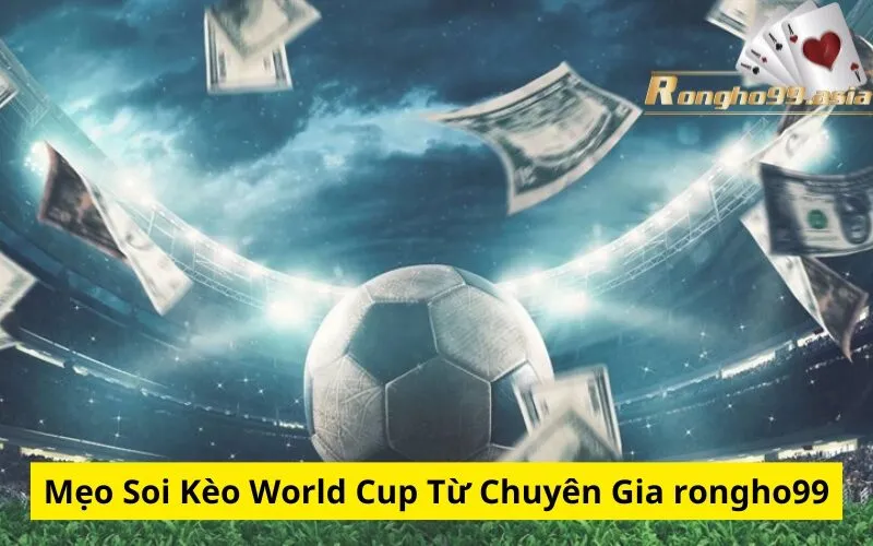 Mẹo Soi Kèo World Cup Từ Chuyên Gia rongho99