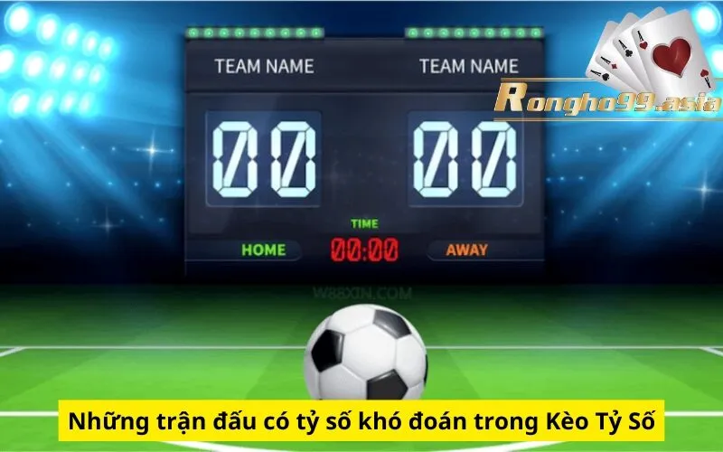 Những trận đấu có tỷ số khó đoán trong Kèo Tỷ Số