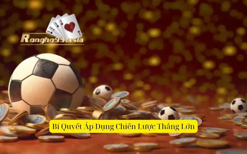 Bí Quyết Áp Dụng Chiến Lược Thắng Lớn