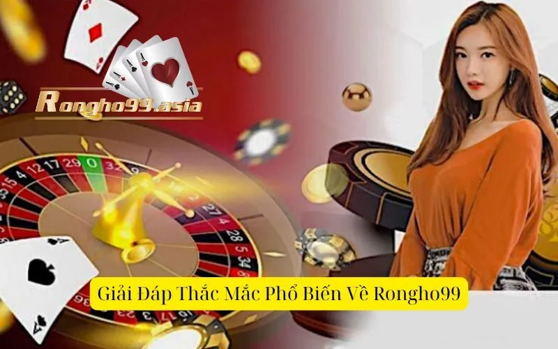 Giải Đáp Thắc Mắc Phổ Biến Về Rongho99