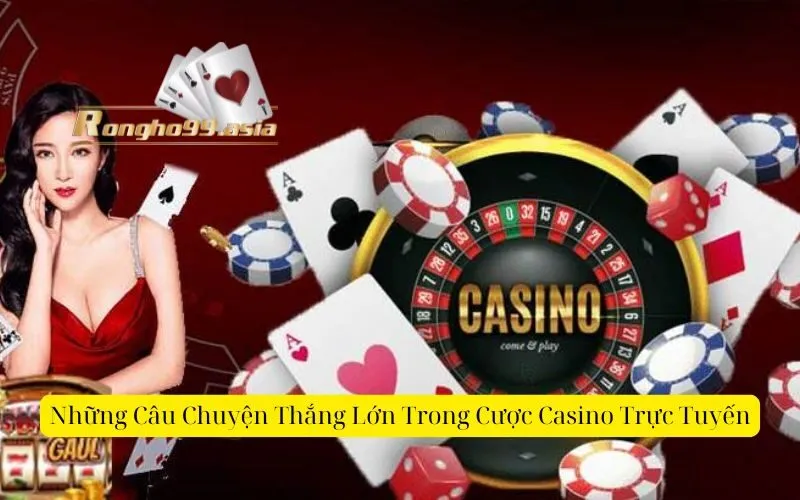 Những Câu Chuyện Thắng Lớn Trong Cược Casino Trực Tuyến