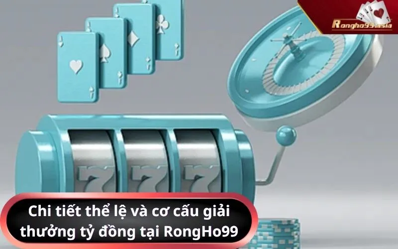 Chi tiết thể lệ và cơ cấu giải thưởng tỷ đồng tại RongHo99