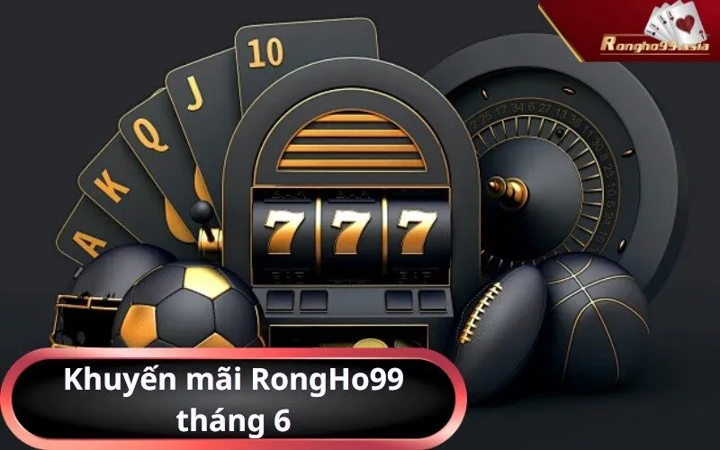 Khuyến mãi RongHo99 tháng 6