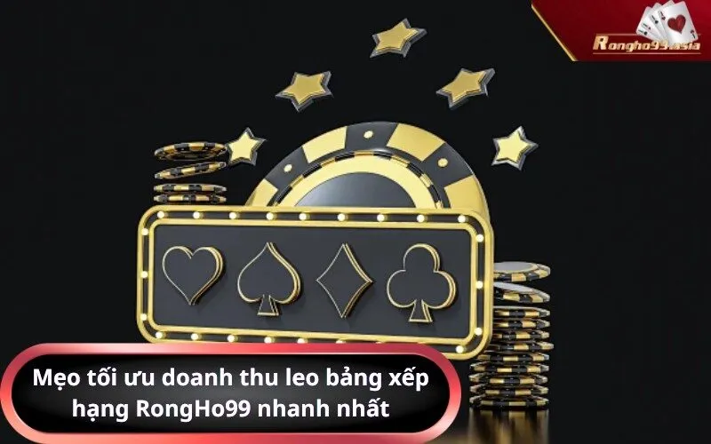 Mẹo tối ưu doanh thu leo bảng xếp hạng RongHo99 nhanh nhất